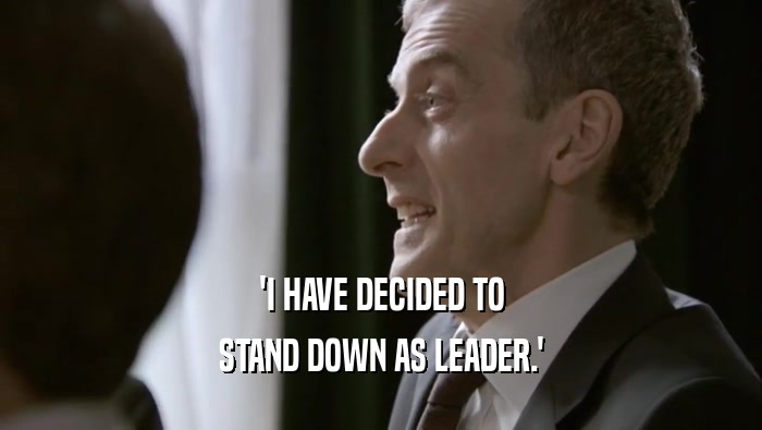 'I HAVE DECIDED TO STAND DOWN AS LEADER.' 
