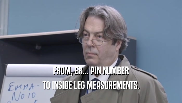 FROM, ER... PIN NUMBER TO INSIDE LEG MEASUREMENTS. 