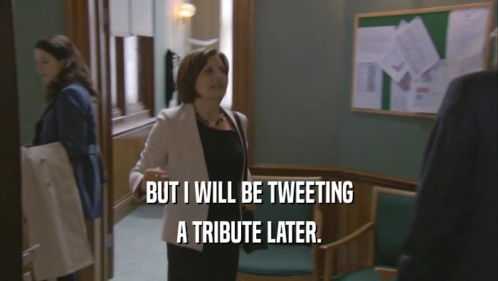BUT I WILL BE TWEETING A TRIBUTE LATER. 