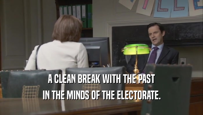 A CLEAN BREAK WITH THE PAST IN THE MINDS OF THE ELECTORATE. 