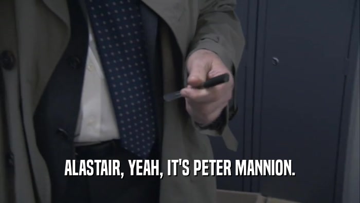 ALASTAIR, YEAH, IT'S PETER MANNION.  