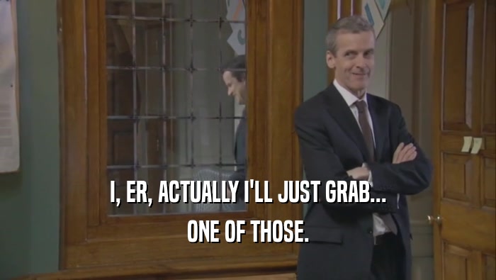 I, ER, ACTUALLY I'LL JUST GRAB... ONE OF THOSE. 