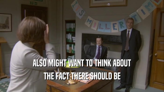 ALSO MIGHT WANT TO THINK ABOUT THE FACT THERE SHOULD BE 