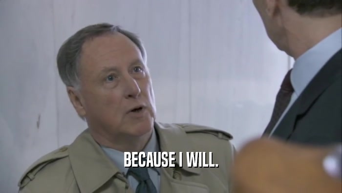 BECAUSE I WILL.  