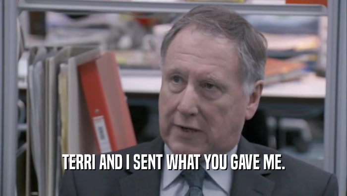 TERRI AND I SENT WHAT YOU GAVE ME.  