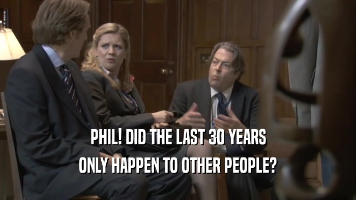 PHIL! DID THE LAST 30 YEARS ONLY HAPPEN TO OTHER PEOPLE? 