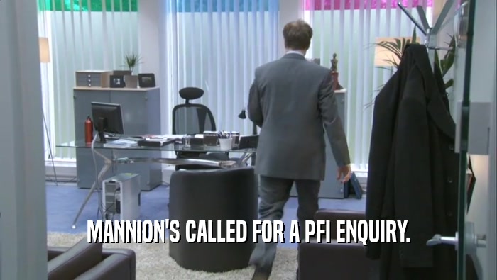 MANNION'S CALLED FOR A PFI ENQUIRY.
  