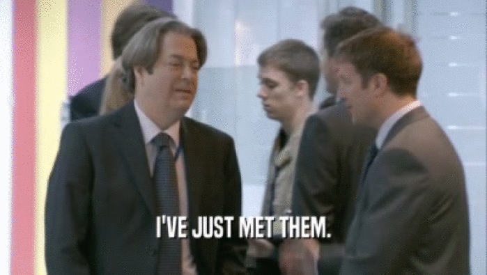 I'VE JUST MET THEM.  