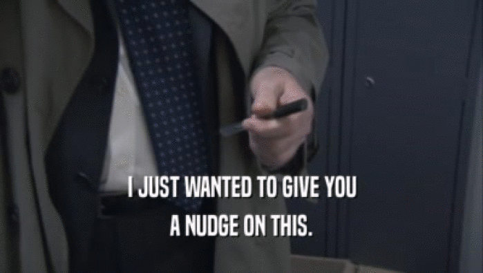 I JUST WANTED TO GIVE YOU A NUDGE ON THIS. 