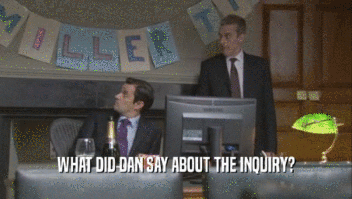 WHAT DID DAN SAY ABOUT THE INQUIRY?  