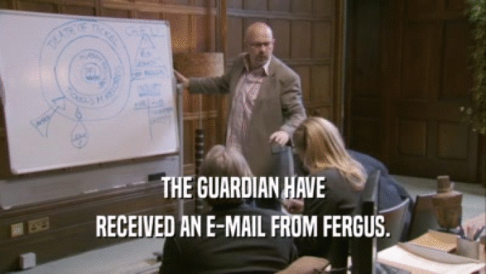 THE GUARDIAN HAVE
 RECEIVED AN E-MAIL FROM FERGUS.
 