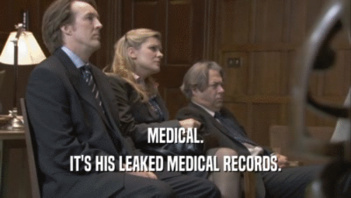 MEDICAL. IT'S HIS LEAKED MEDICAL RECORDS. 