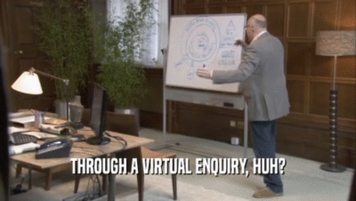 THROUGH A VIRTUAL ENQUIRY, HUH?  