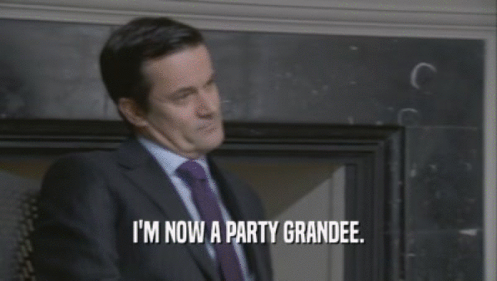 I'M NOW A PARTY GRANDEE.  