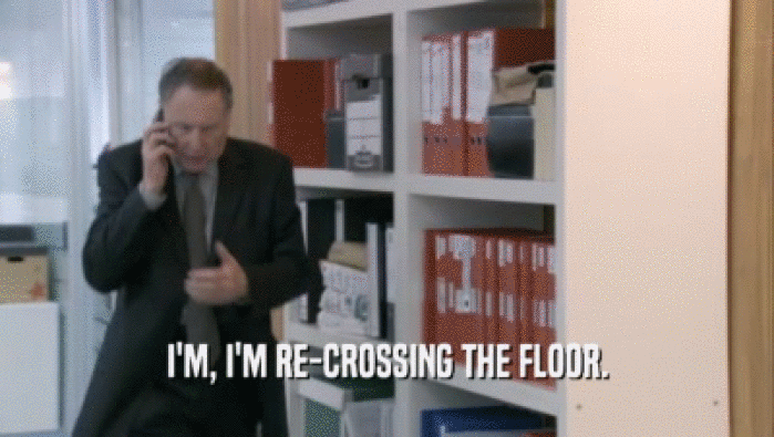 I'M, I'M RE-CROSSING THE FLOOR.  