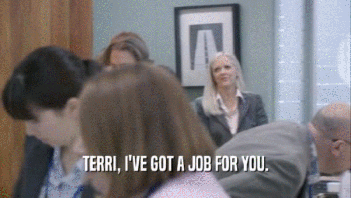 TERRI, I'VE GOT A JOB FOR YOU.  