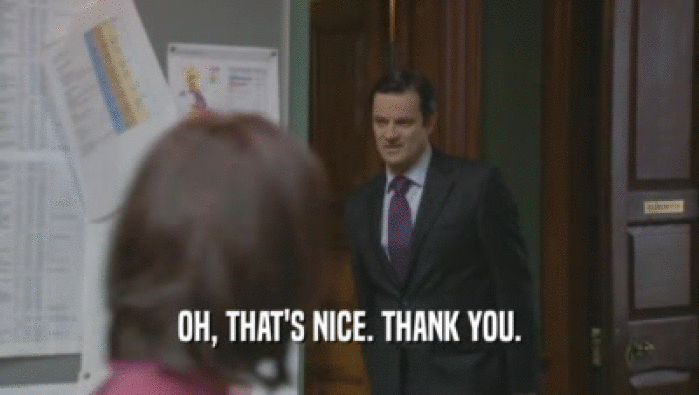 OH, THAT'S NICE. THANK YOU.  