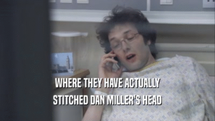 WHERE THEY HAVE ACTUALLY
 STITCHED DAN MILLER'S HEAD
 