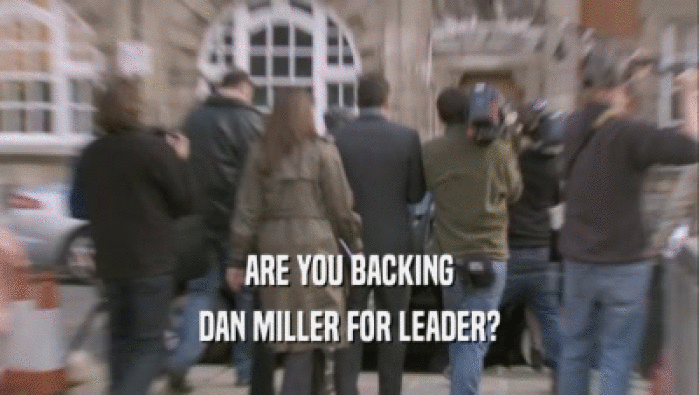 ARE YOU BACKING DAN MILLER FOR LEADER? 