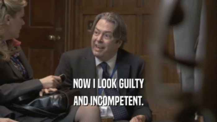 NOW I LOOK GUILTY AND INCOMPETENT. 