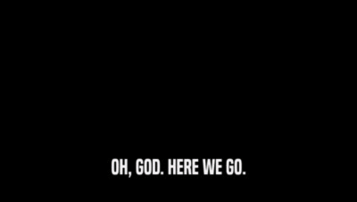 OH, GOD. HERE WE GO.  