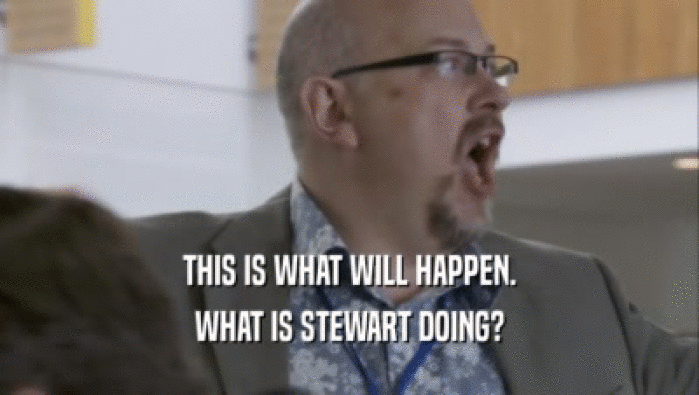 THIS IS WHAT WILL HAPPEN. WHAT IS STEWART DOING? 