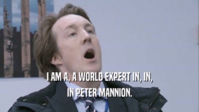 I AM A, A WORLD EXPERT IN, IN, IN PETER MANNION. 