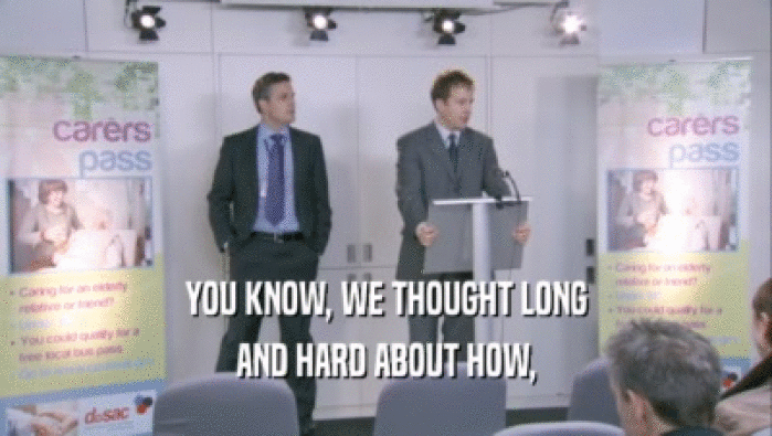YOU KNOW, WE THOUGHT LONG AND HARD ABOUT HOW, 