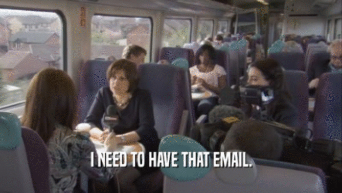 I NEED TO HAVE THAT EMAIL.  