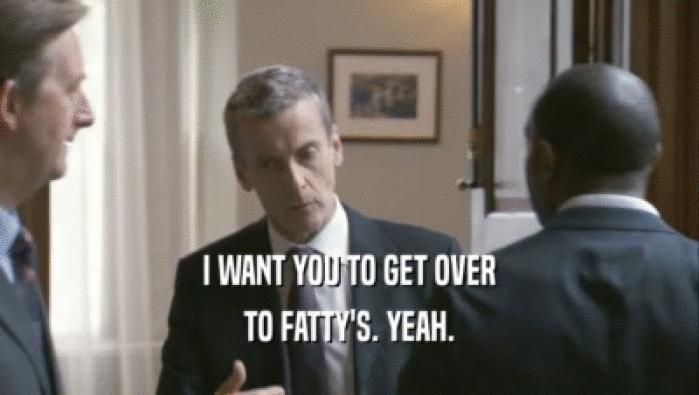 I WANT YOU TO GET OVER TO FATTY'S. YEAH. 