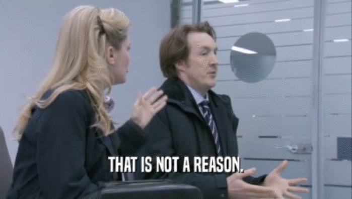 THAT IS NOT A REASON.  