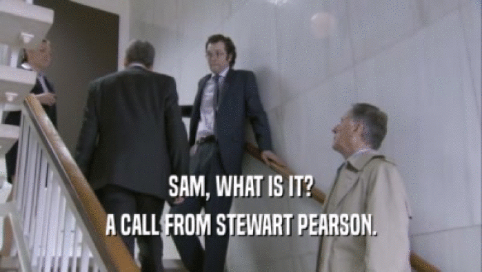 SAM, WHAT IS IT? A CALL FROM STEWART PEARSON. 